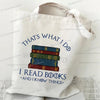 A white canvas tote bag featuring text that reads THAT'S WHAT I DO I READ BOOKS AND I KNOW THINGS