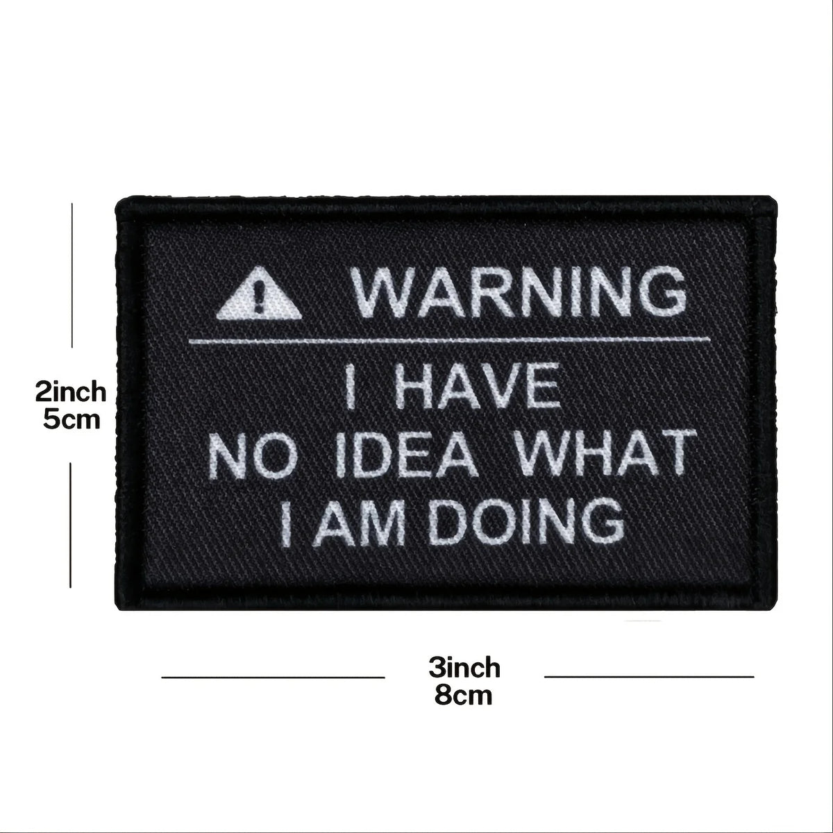 Black embroidered warning patch with white text that reads I HAVE NO IDEA WHAT I AM DOING